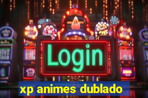 xp animes dublado